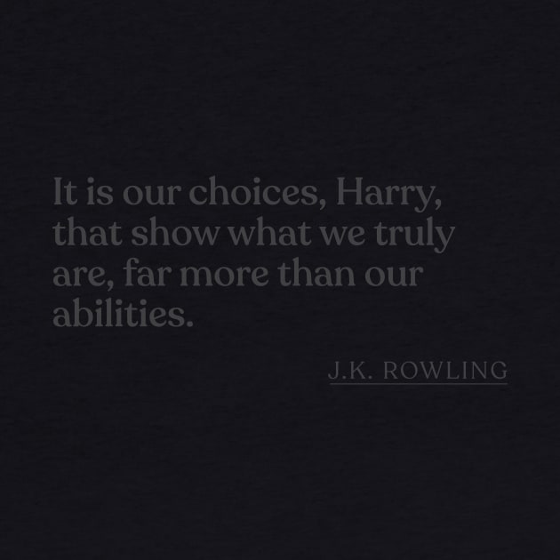 J.K. Rowling - It is our choices, Harry, that show what we truly are, far more than our abilities. by Book Quote Merch